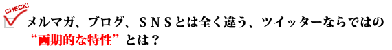メルマガ、ブログ、SNSとは全く違う、ツイッターならではの"画期的な特性"とは?